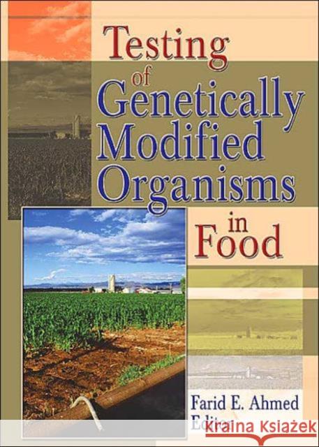 Testing of Genetically Modified Organisms in Foods Farid E. Ahmed 9781560222736 Haworth Press