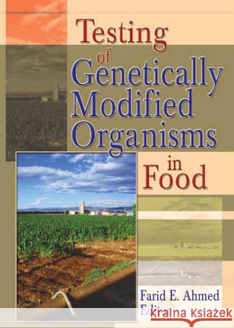 Testing of Genetically Modified Organisms in Foods Farid E. Ahmed 9781560222743 Food Products Press