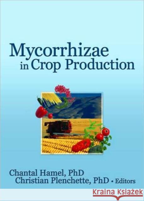 Mycorrhizae in Crop Production Chantal Hamel 9781560223061 Food Products Press