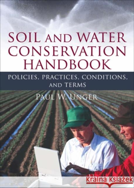 Soil and Water Conservation Handbook: Policies, Practices, Conditions, and Terms Unger, Paul W. 9781560223290 Haworth Food & Agricultural Products Press