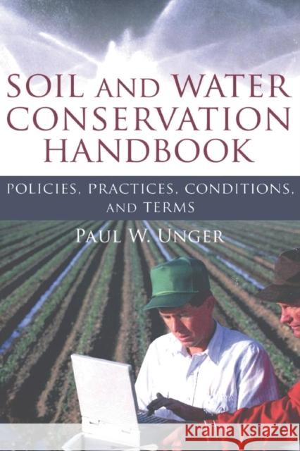 Soil and Water Conservation Handbook: Policies, Practices, Conditions, and Terms Unger, Paul W. 9781560223306 Food Products Press