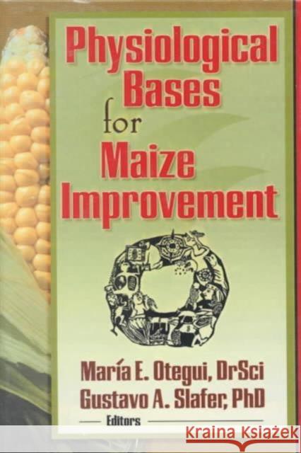 Physiological Bases for Maize Improvement Maria Elena Otegui Gustavo A. Slafer 9781560228899 Haworth Press