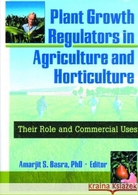 Plant Growth Regulators in Agriculture and Horticulture : Their Role and Commercial Uses Amarjit S. Basra 9781560228912 Haworth Press