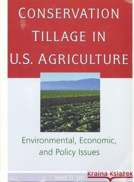 Conservation Tillage in U.S. Agriculture: Environmental, Economic, and Policy Issues Uri, Noel 9781560228974 Taylor & Francis