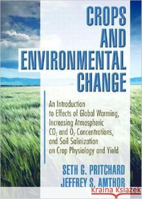 Crops and Environmental Change: An Introduction to Effects of Global Warming, Increasing Atmospheric Co2 and O3 Amthor, Jeffrey 9781560229124 Haworth Press