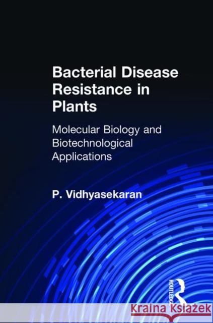 Bacterial Disease Resistance in Plants: Molecular Biology and Biotechnological Applications Vidhyasekaran, P. 9781560229247 Food Products Press