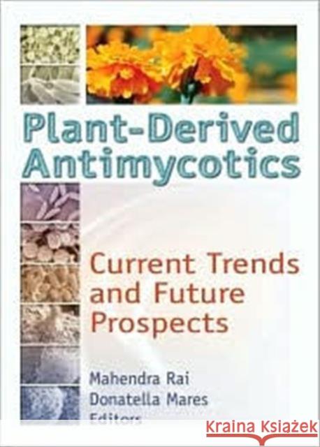 Plant-Derived Antimycotics : Current Trends and Future Prospects M. K. Rai Mahendra Rai 9781560229278 Food Products Press