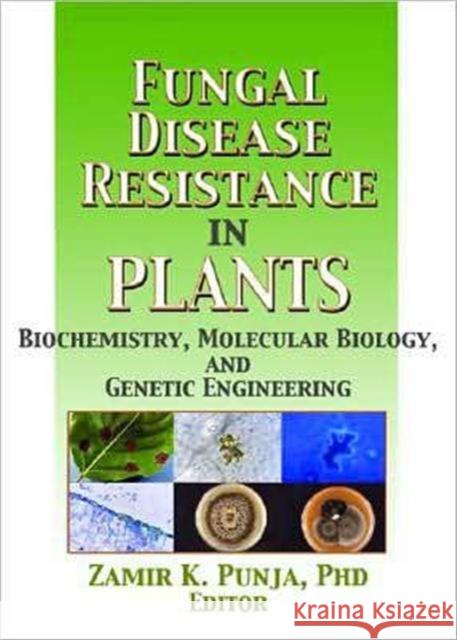 Fungal Disease Resistance in Plants: Biochemistry, Molecular Biology, and Genetic Engineering Punja, Zamir 9781560229605