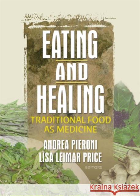 Eating and Healing : Traditional Food As Medicine Andrea Pieroni Lisa Price 9781560229834 Food Products Press