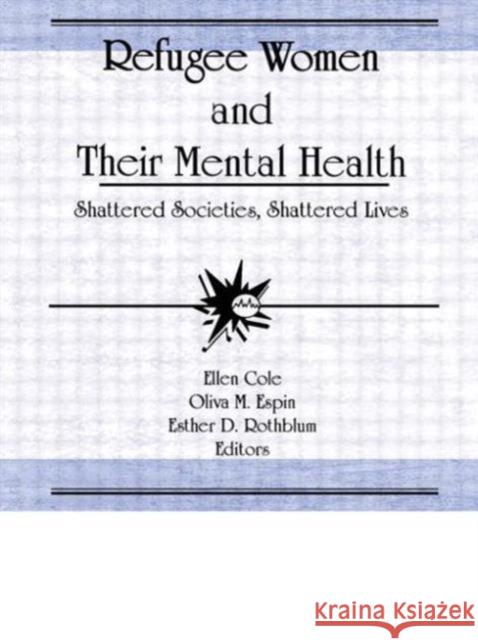 Refugee Women and Their Mental Health : Shattered Societies, Shattered Lives Ellen Cole Oliva M. Espin Esther D. Rothblum 9781560230304 Haworth Press