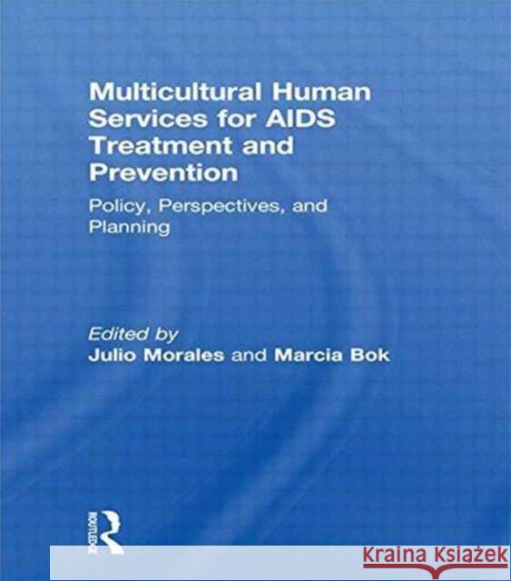 Multicultural Human Services for AIDS Treatment and Prevention: Policy, Perspectives, and Planning Bok, Marcia 9781560230380 Harrington Park Press