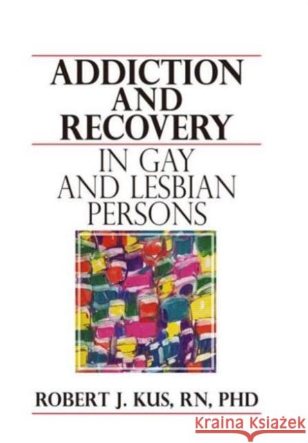 Addiction and Recovery in Gay and Lesbian Persons Robert J. Kus 9781560230557 Haworth Press