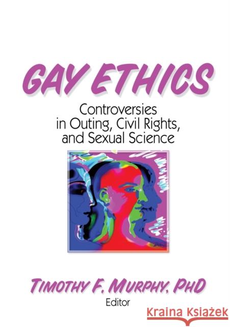 Gay Ethics : Controversies in Outing, Civil Rights, and Sexual Science Timothy F. Murphy 9781560230564 Haworth Press
