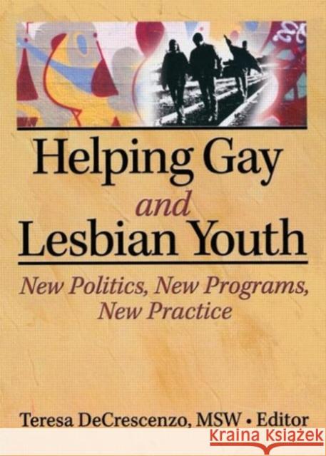 Helping Gay and Lesbian Youth: New Policies, New Programs, New Practice Decrescenzo, Teresa 9781560230571 Haworth Press