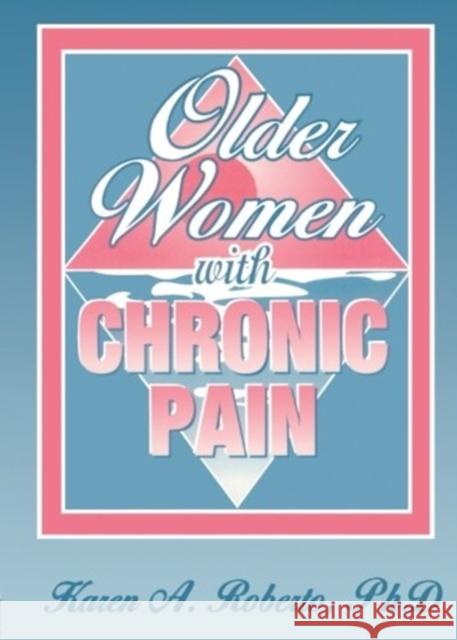 Older Women with Chronic Pain Roberto, Karen A. 9781560230618 Haworth Press