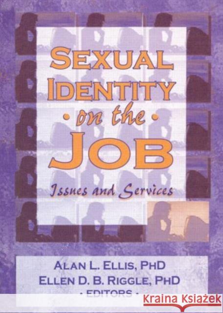 Sexual Identity on the Job : Issues and Services Alan L. Ellis Ellen D. B. Riggle 9781560230762 Haworth Press