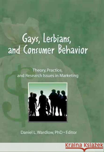 Gays, Lesbians, and Consumer Behavior : Theory, Practice, and Research Issues in Marketing Daniel L. Wardlow 9781560230779 Harrington Park Press