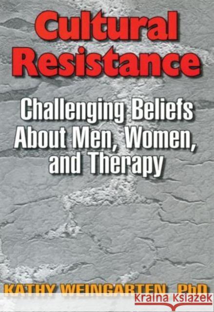 Cultural Resistance : Challenging Beliefs About Men, Women, and Therapy Kathy Weingarten 9781560230816 Haworth Press