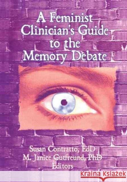 A Feminist Clinician's Guide to the Memory Debate Susan Contratto M. Janice Gutfreund 9781560230854