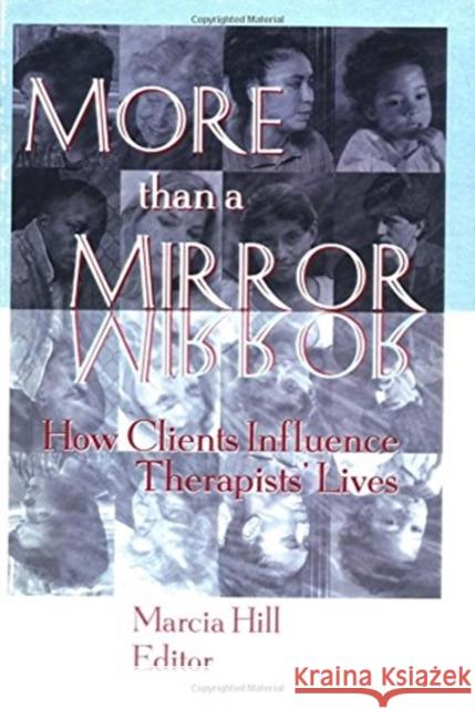 More Than a Mirror: How Clients Influence Therapists' Lives Hill, Marcia 9781560230991