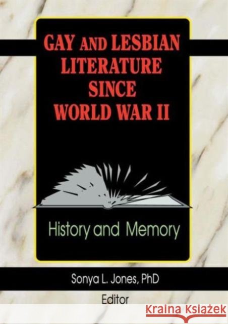 Gay and Lesbian Literature Since World War II : History and Memory Sonya L. Jones 9781560231028 Haworth Press