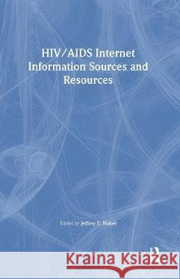 Hiv/AIDS Internet Information Sources and Resources Jeffrey T. Huber 9781560231172 Harrington Park Press