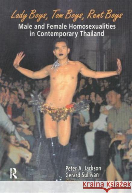 Lady Boys, Tom Boys, Rent Boys: Male and Female Homosexualities in: Male and Female Homosexualities in Contemporary Thailand Jackson, Peter A. 9781560231196 Haworth Press