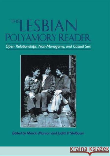 The Lesbian Polyamory Reader : Open Relationships, Non-Monogamy, and Casual Sex Marcia Munson Judith P. Stelboum 9781560231202 Haworth Press