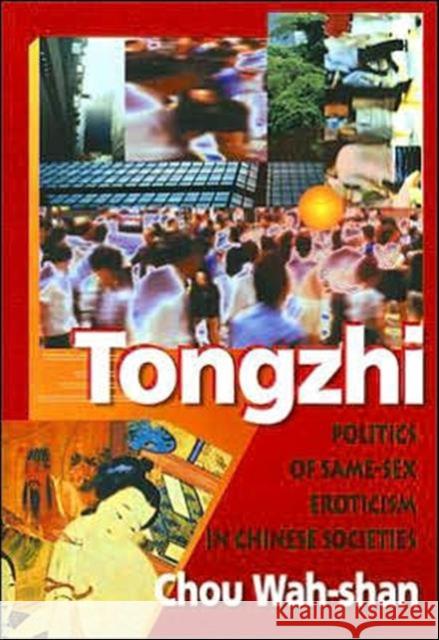 Tongzhi : Politics of Same-Sex Eroticism in Chinese Societies Chou Wah-Shan 9781560231530