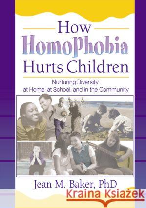 How Homophobia Hurts Children: Nurturing Diversity at Home, at School, and in the Community Baker, Jean M. 9781560231646
