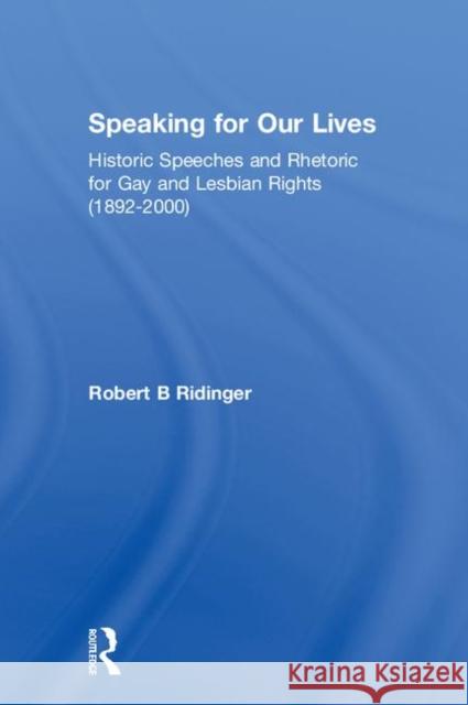 Speaking for Our Lives: Historic Speeches and Rhetoric for Gay and Lesbian Rights (1892-2000) Robert B. Ridinger 9781560231752 Harrington Park Press