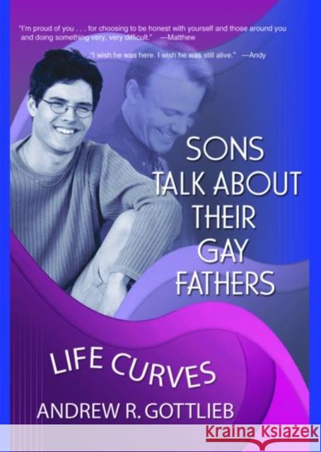 Sons Talk About Their Gay Fathers : Life Curves Andrew R. Gottlieb 9781560231790 Harrington Park Press