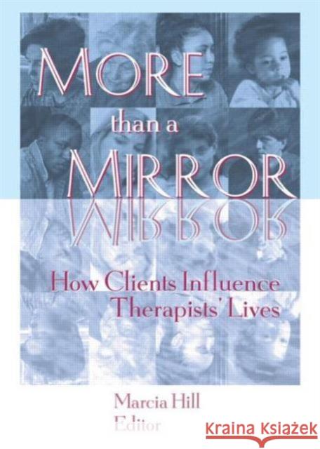 More Than a Mirror: How Clients Influence Therapists' Lives Hill, Marcia 9781560232513