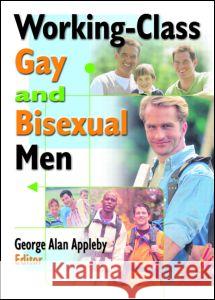 Working-Class Gay and Bisexual Men George A. Appleby 9781560232544 Routledge