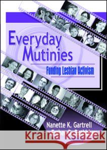 Everyday Mutinies: Funding Lesbian Activism Rothblum, Esther D. 9781560232582 Routledge