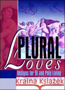 Plural Loves: Designs for Bi and Poly Living Serena Anderlini-D'Onofrio Serena Anderlini-D'Onofrio 9781560232926