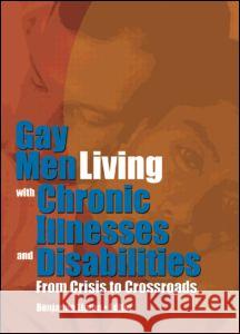 Gay Men Living with Chronic Illnesses and Disabilities: From Crisis to Crossroads Lipton, Benjamin 9781560233350 Haworth Press