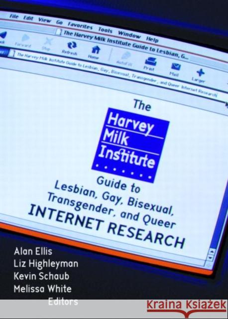 The Harvey Milk Institute Guide to Lesbian, Gay, Bisexual, Transgender, and Queer Internet Research Alan Ellis 9781560233534 Harrington Park Press