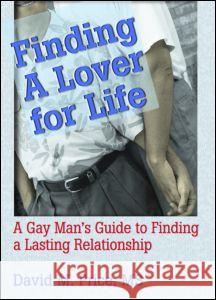 Finding a Lover for Life: A Gay Man's Guide to Finding a Lasting Relationship Price, David 9781560233565 Harrington Park Press