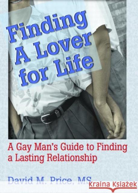 Finding a Lover for Life : A Gay Man's Guide to Finding a Lasting Relationship David Price 9781560233572 Haworth Press