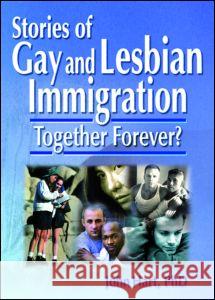 Stories of Gay and Lesbian Immigration: Together Forever? Hart, John 9781560233848 Harrington Park Press