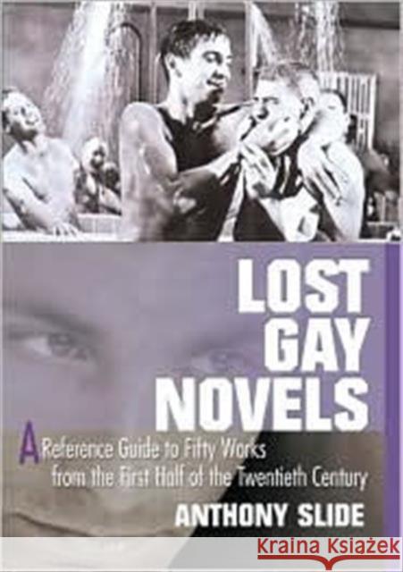 Lost Gay Novels: A Reference Guide to Fifty Works from the First Half of the Twentieth Century Slide, Anthony 9781560234135 Harrington Park Press