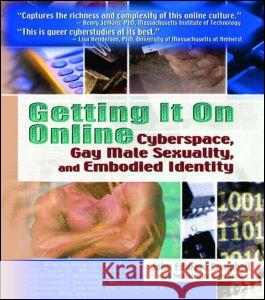 Getting It on Online: Cyberspace, Gay Male Sexuality, and Embodied Identity Campbell, John Edward 9781560234319 Haworth Press