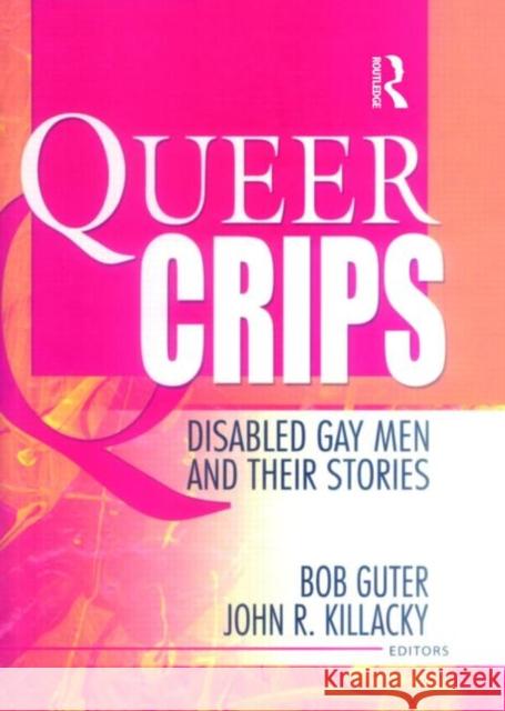 Queer Crips: Disabled Gay Men and Their Stories Guter, Bob 9781560234562 Harrington Park Press