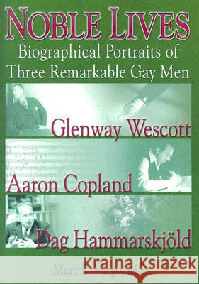 Noble Lives: Biographical Portraits of Three Remarkable Gay Men--Glenway Wescott, Aaron Copland, and Dag Ham Vargo, Marc E. 9781560235453 Harrington Park Press