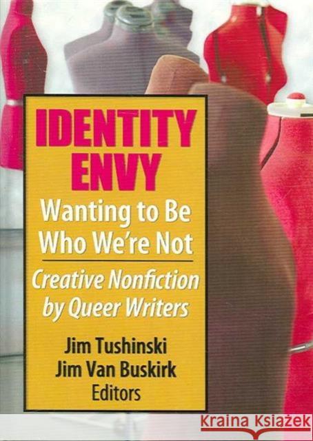 Identity Envy Wanting to Be Who We're Not : Creative Nonfiction by Queer Writers Jim Tushinski Jim Van Buskirk 9781560235866 Harrington Park Press