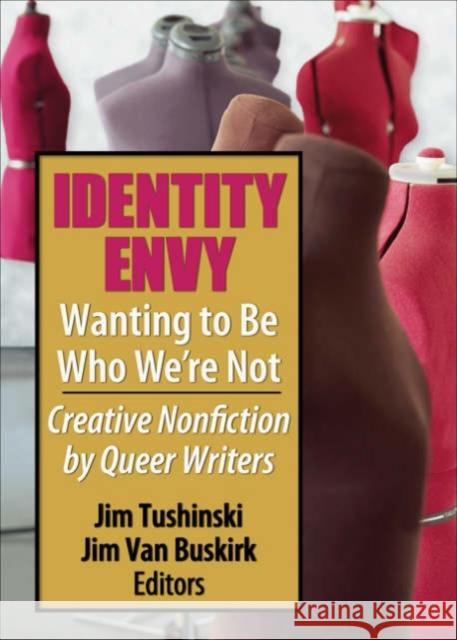 Identity Envy Wanting to Be Who We're Not: Creative Nonfiction by Queer Writers Jim Tushinski Jim Van Buskirk 9781560235873 Harrington Park Press