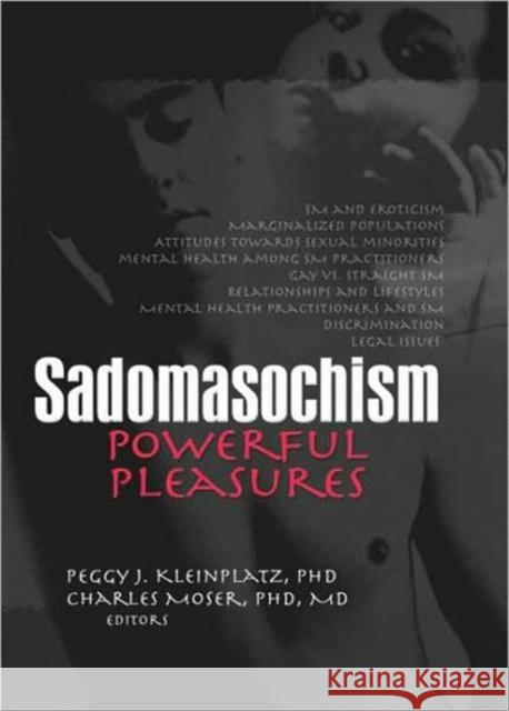 Sadomasochism : Powerful Pleasures Peggy J. Kleinplatz Charles Moser 9781560236399 Harrington Park Press