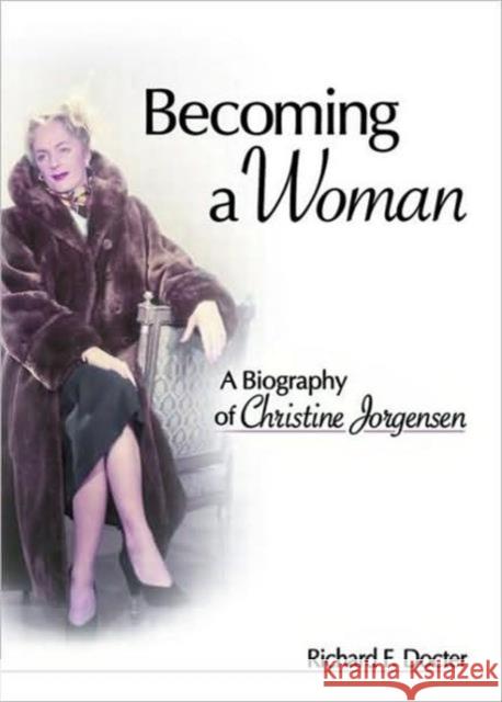 Becoming a Woman : A Biography of Christine Jorgensen Richard F. Docter 9781560236665 Harrington Park Press