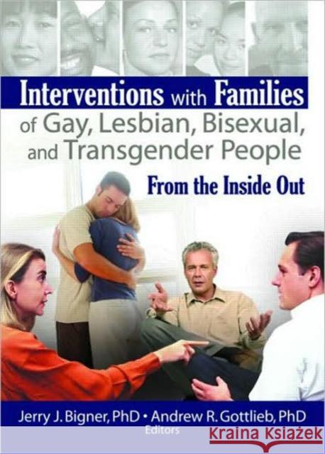 Interventions with Families of Gay, Lesbian, Bisexual, and Transgender People: From the Inside Out Bigner, Jerry J. 9781560236955 Routledge